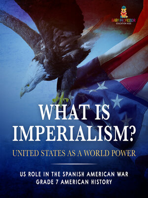 cover image of What Is Imperialism? United States as a World Power | Role in the Spanish American War | Grade 7 American History